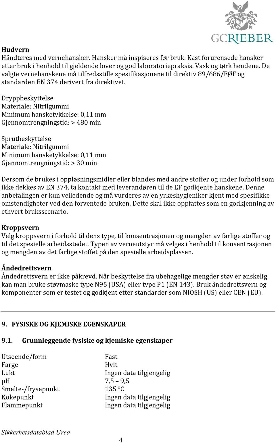 Dryppbeskyttelse Materiale: Nitrilgummi Minimum hansketykkelse: 0,11 mm Gjennomtrengningstid: > 480 min Sprutbeskyttelse Materiale: Nitrilgummi Minimum hansketykkelse: 0,11 mm Gjennomtrengningstid: >