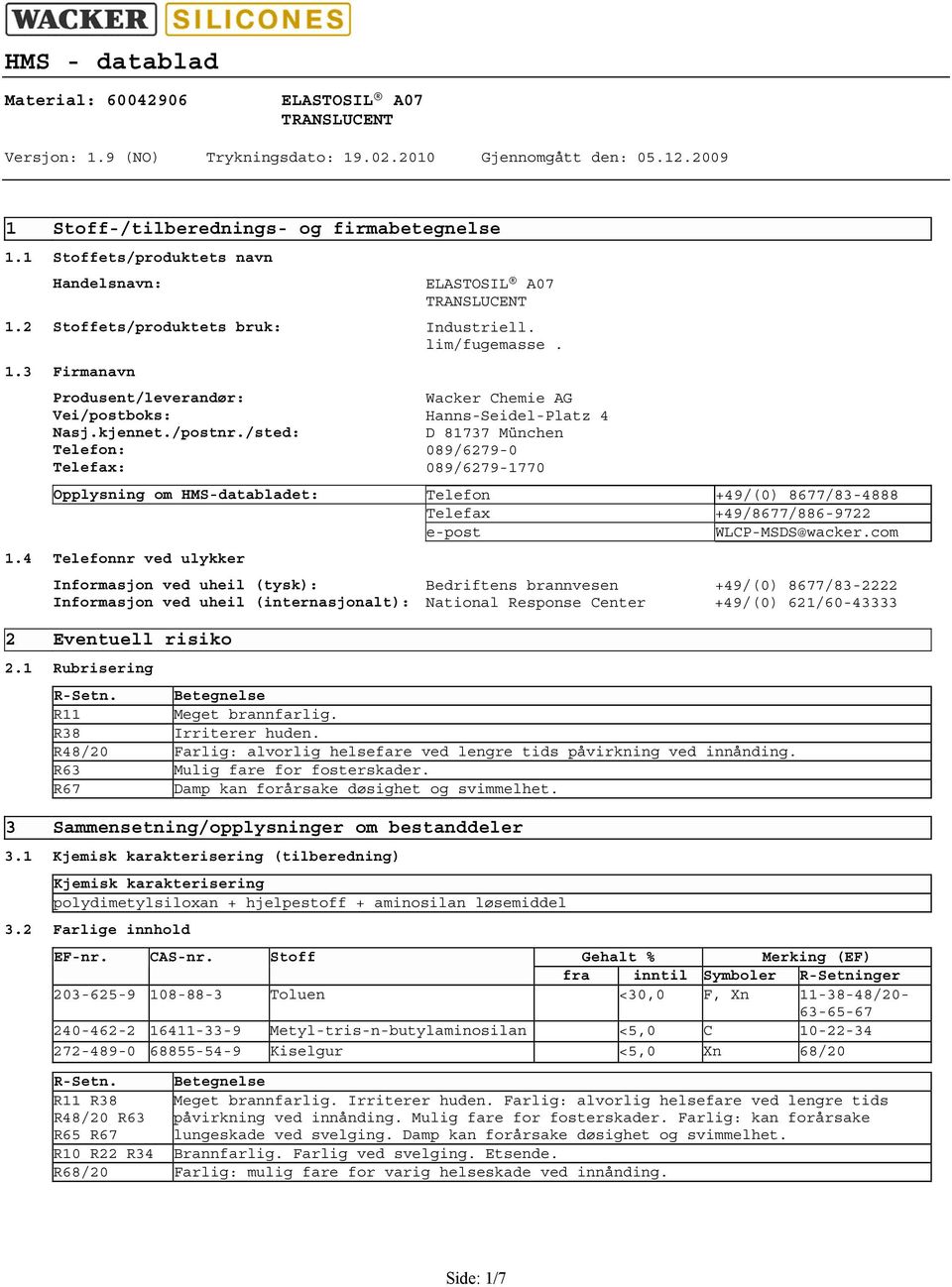 4 Telefonnr ved ulykker Informasjon ved uheil (tysk): Bedriftens brannvesen +49/(0) 8677/832222 Informasjon ved uheil (internasjonalt): National Response Center +49/(0) 621/6043333 2 Eventuell risiko