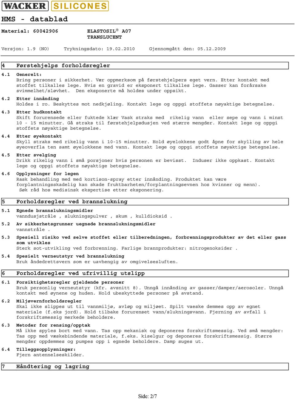 Kontakt lege og oppgi stoffets nøyaktige betegnelse. 4.3 Etter hudkontakt Skift forurensede eller fuktede klær Vask straks med rikelig vann eller sepe og vann i minst 10 15 minutter.