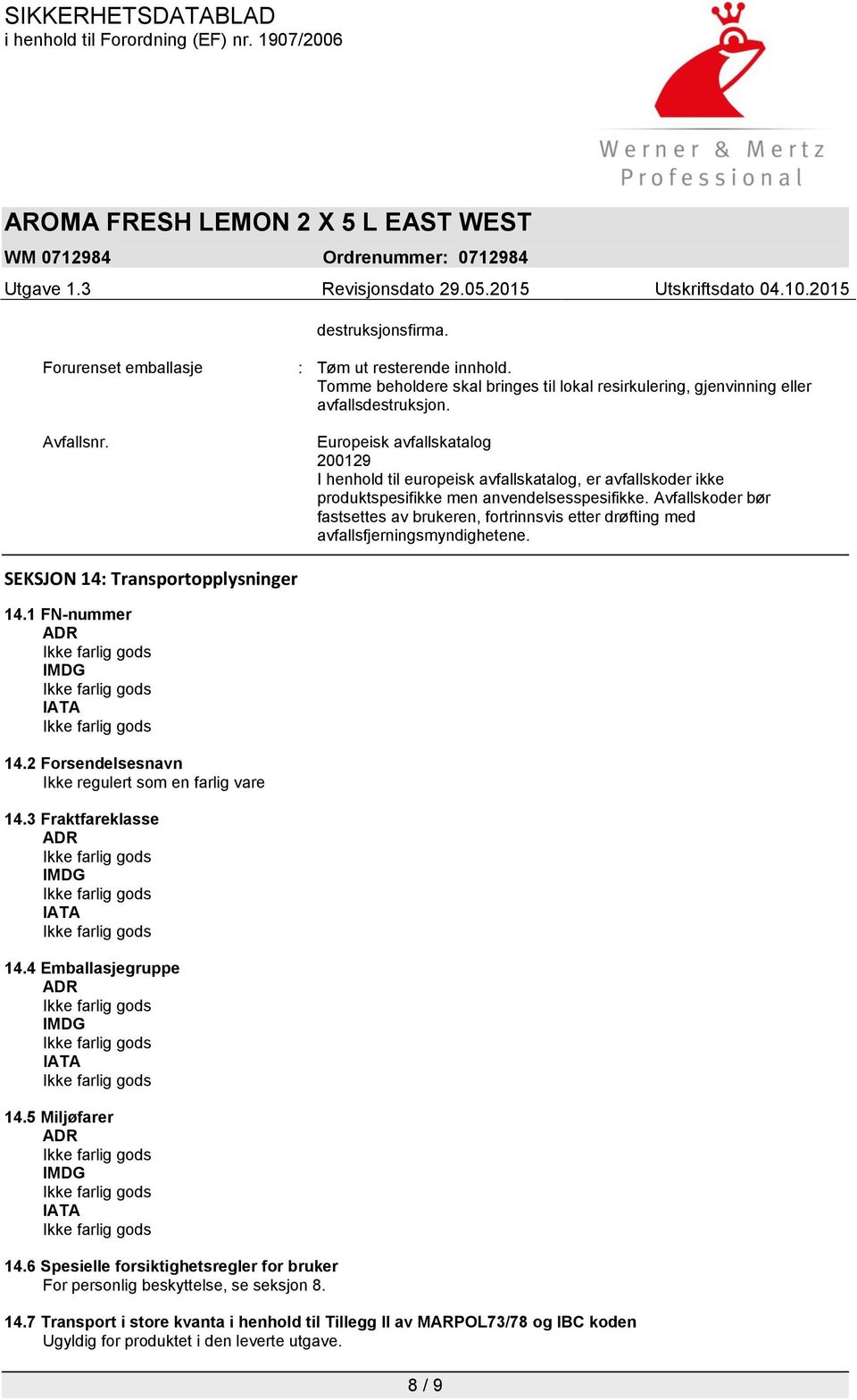 Avfallskoder bør fastsettes av brukeren, fortrinnsvis etter drøfting med avfallsfjerningsmyndighetene. SEKSJON 14: Transportopplysninger 14.1 FN-nummer ADR IMDG IATA 14.