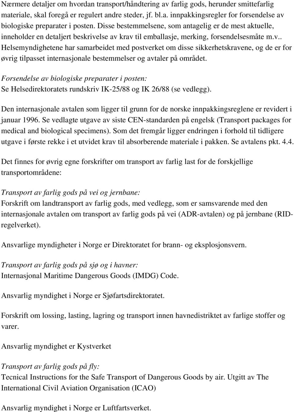 lse av krav til emballasje, merking, forsendelsesmåte m.v.. Helsemyndighetene har samarbeidet med postverket om disse sikkerhetskravene, og de er for øvrig tilpasset internasjonale bestemmelser og avtaler på området.