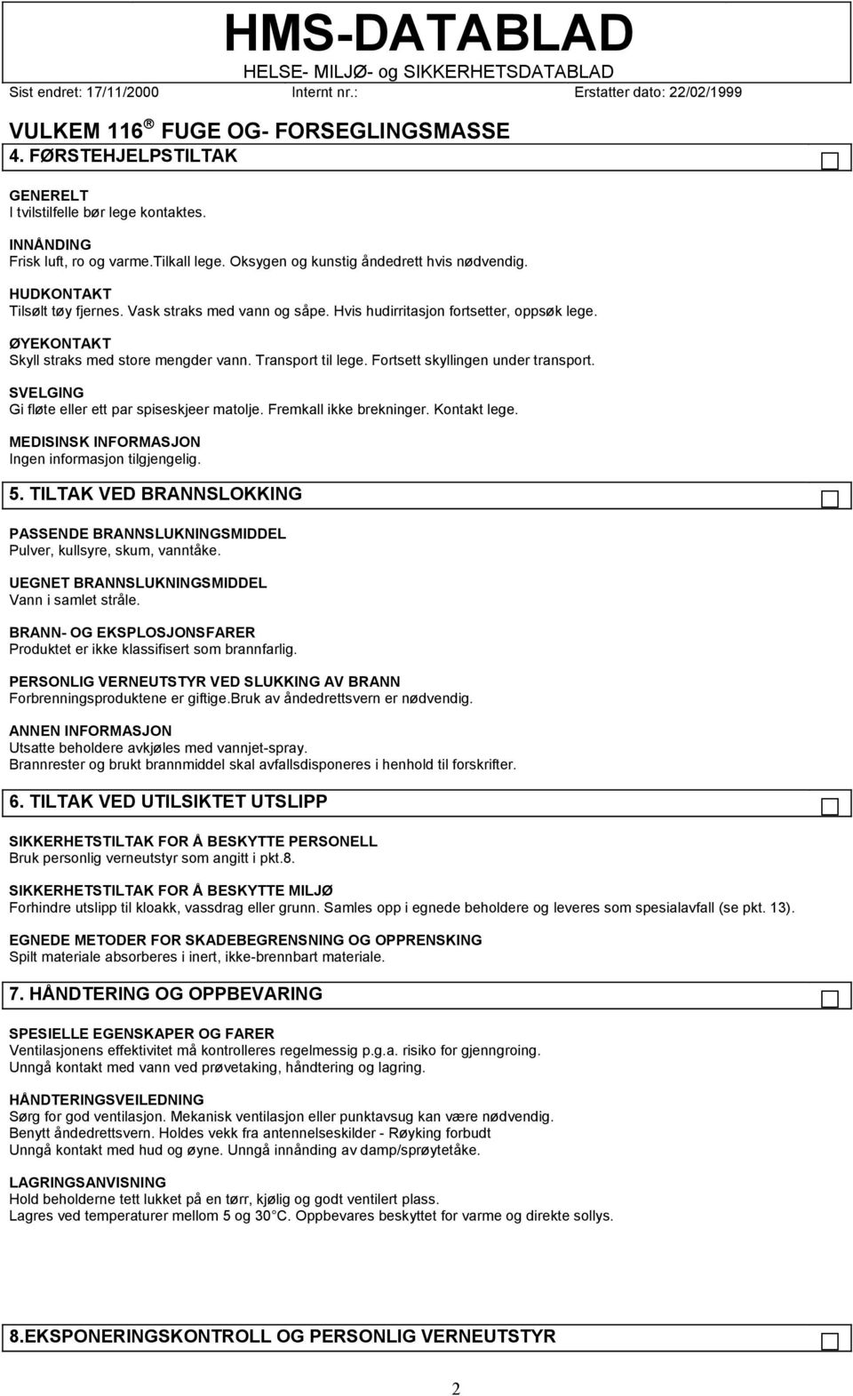 SVELGING Gi fløte eller ett par spiseskjeer matolje. Fremkall ikke brekninger. Kontakt lege. MEDISINSK INFORMASJON Ingen informasjon tilgjengelig. 5.