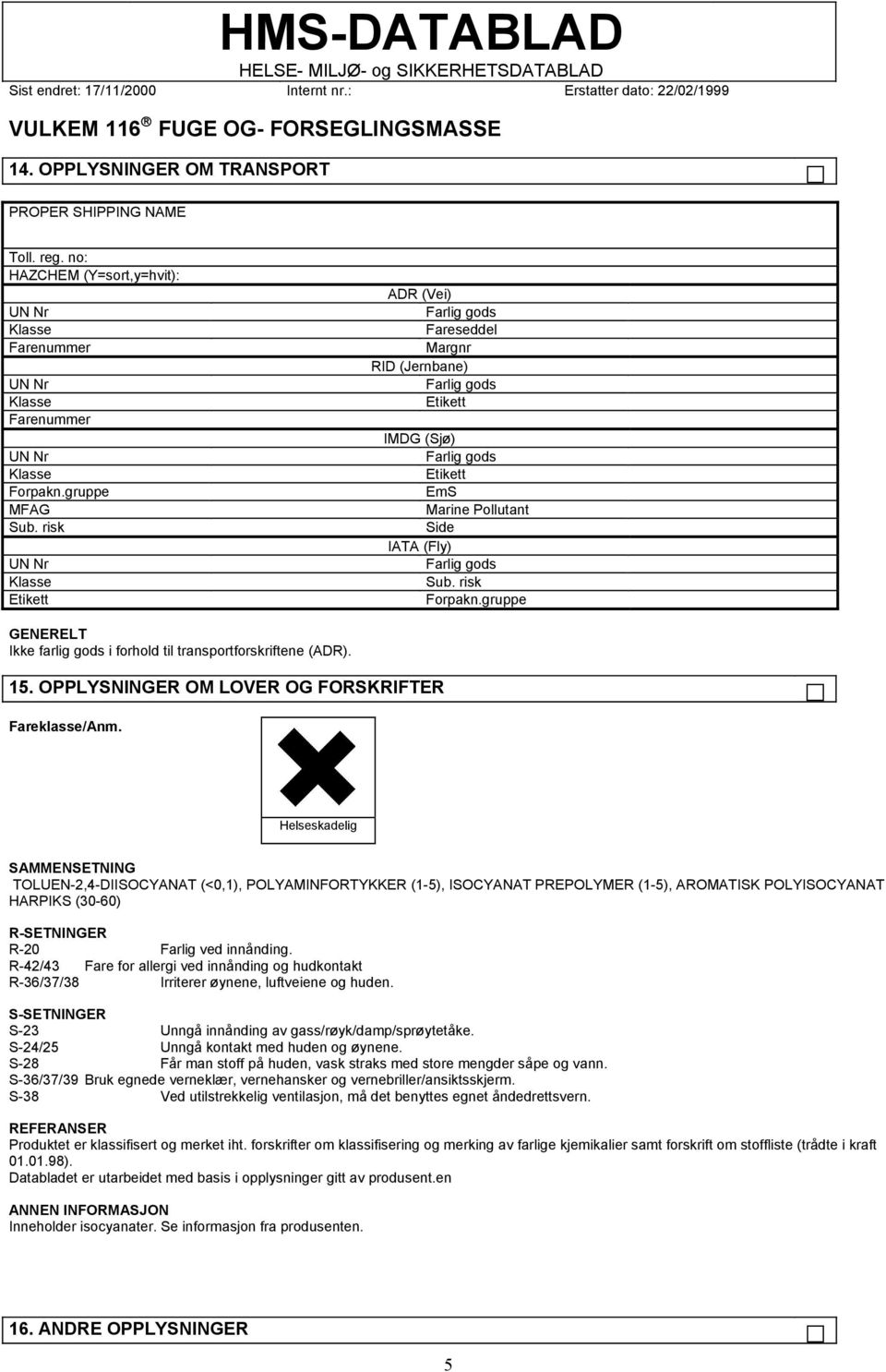 gruppe GENERELT Ikke farlig gods i forhold til transportforskriftene (ADR). 15. OPPLYSNINGER OM LOVER OG FORSKRIFTER Fareklasse/Anm.