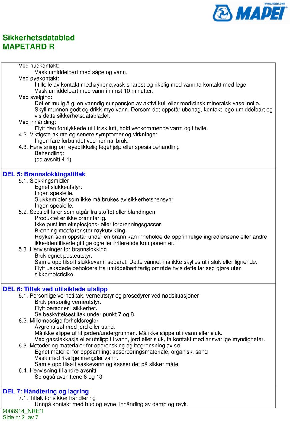 Dersom det oppstår ubehag, kontakt lege umiddelbart og vis dette sikkerhetsdatabladet. Ved innånding: Flytt den forulykkede ut i frisk luft, hold vedkommende varm og i hvile. 4.2.