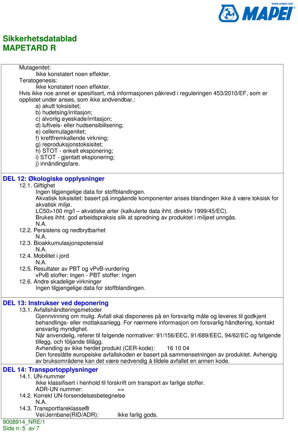 : a) akutt toksisitet; b) hudetsing/irritasjon; c) alvorlig øyeskade/irritasjon; d) luftveis- eller hudsensibilisering; e) cellemutagenitet; f) kreftfremkallende virkning; g) reproduksjonstoksisitet;