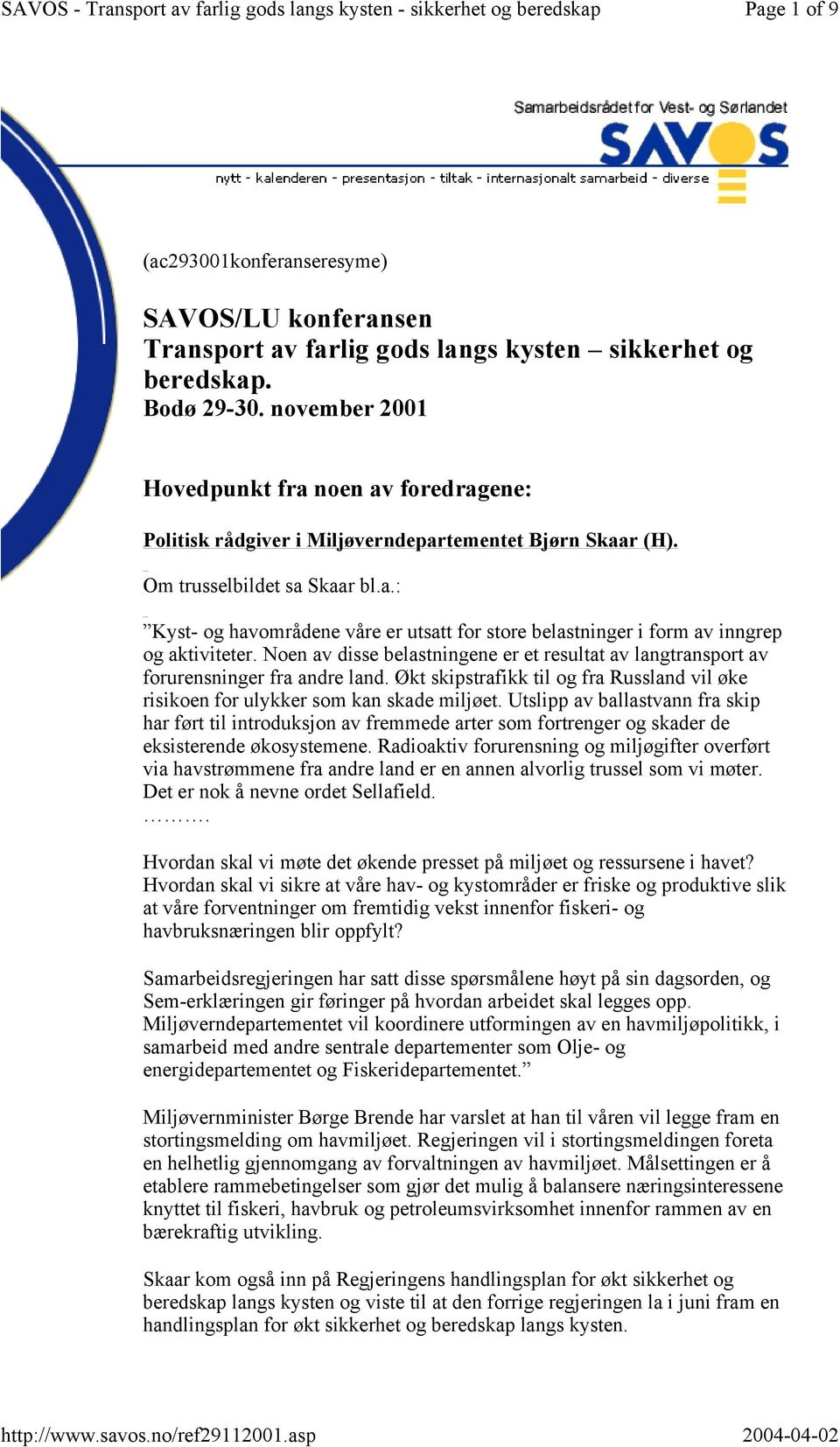 Noen av disse belastningene er et resultat av langtransport av forurensninger fra andre land. Økt skipstrafikk til og fra Russland vil øke risikoen for ulykker som kan skade miljøet.