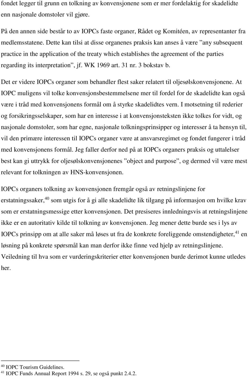 Dette kan tilsi at disse organenes praksis kan anses å være any subsequent practice in the application of the treaty which establishes the agreement of the parties regarding its interpretation, jf.