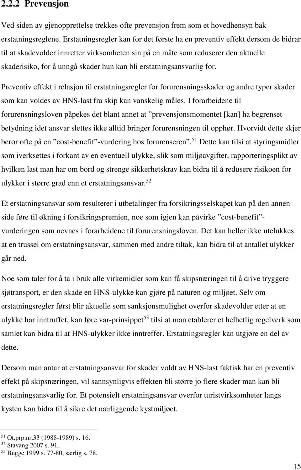 kan bli erstatningsansvarlig for. Preventiv effekt i relasjon til erstatningsregler for forurensningsskader og andre typer skader som kan voldes av HNS-last fra skip kan vanskelig måles.