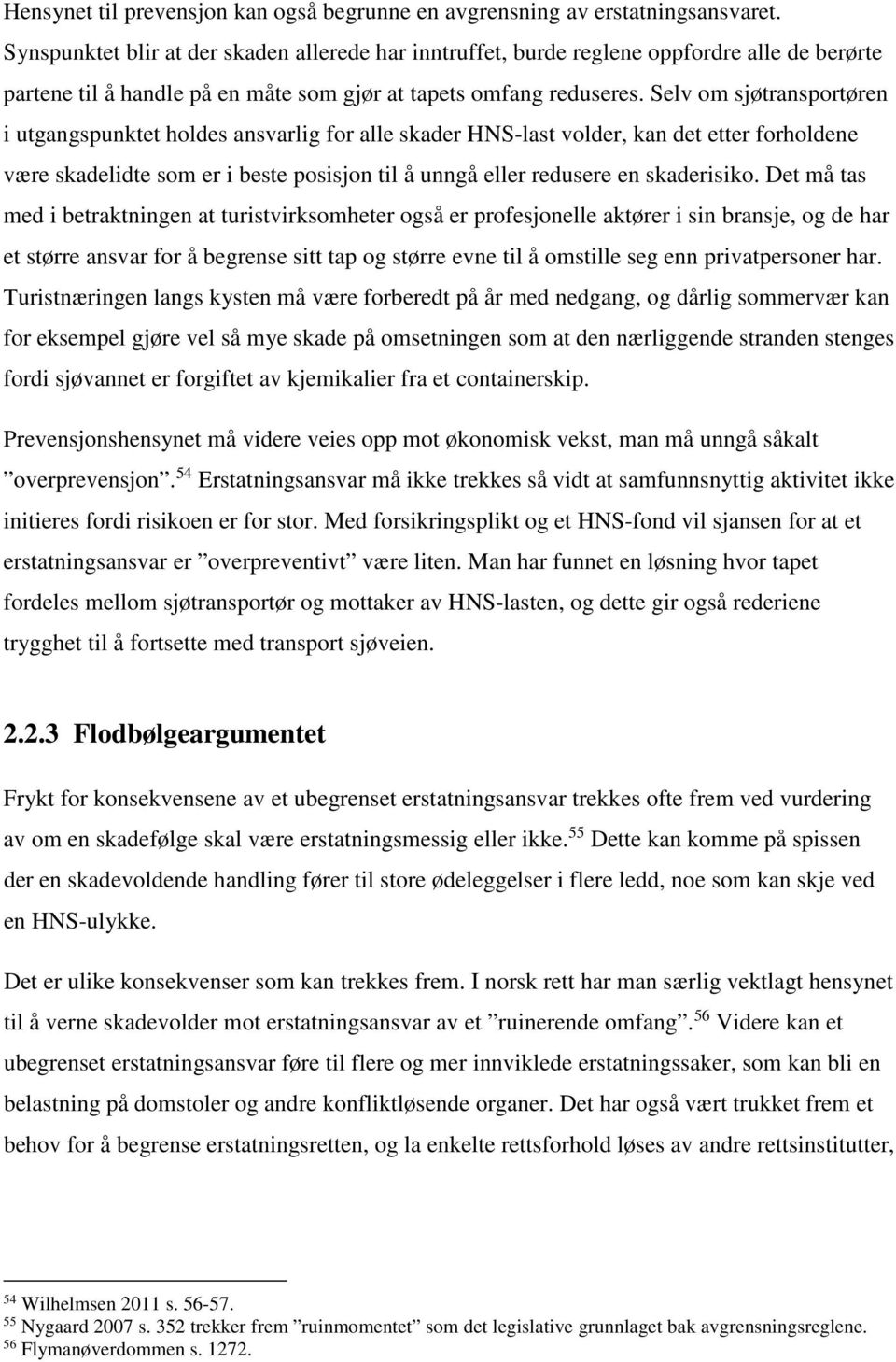 Selv om sjøtransportøren i utgangspunktet holdes ansvarlig for alle skader HNS-last volder, kan det etter forholdene være skadelidte som er i beste posisjon til å unngå eller redusere en skaderisiko.