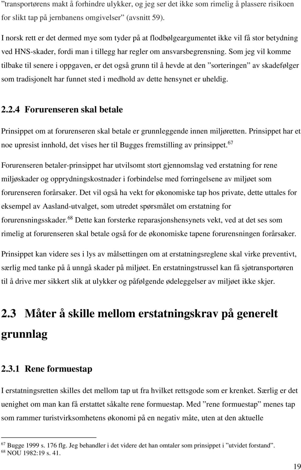 Som jeg vil komme tilbake til senere i oppgaven, er det også grunn til å hevde at den sorteringen av skadefølger som tradisjonelt har funnet sted i medhold av dette hensynet er uheldig. 2.