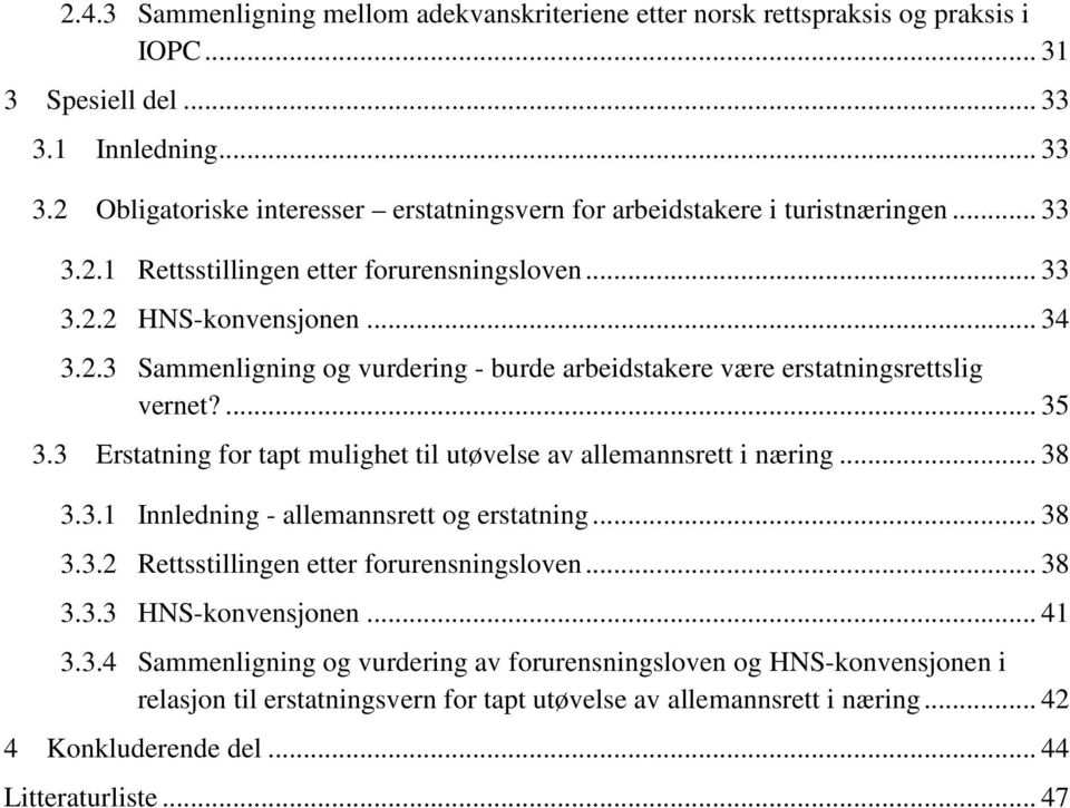 3 Erstatning for tapt mulighet til utøvelse av allemannsrett i næring... 38 3.3.1 Innledning - allemannsrett og erstatning... 38 3.3.2 Rettsstillingen etter forurensningsloven... 38 3.3.3 HNS-konvensjonen.