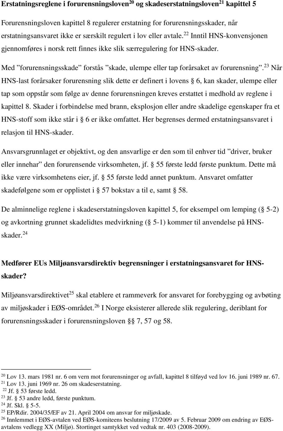 Med forurensningsskade forstås skade, ulempe eller tap forårsaket av forurensning.