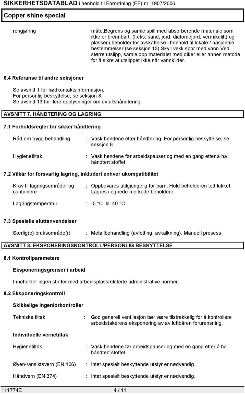 ved større utslipp, samle opp materialet med diker eller annen metode for å sikre at utslippet ikke når vannkilder. 6.4 Referanse til andre seksjoner Se avsnitt 1 for nødkontaktsinformasjon.