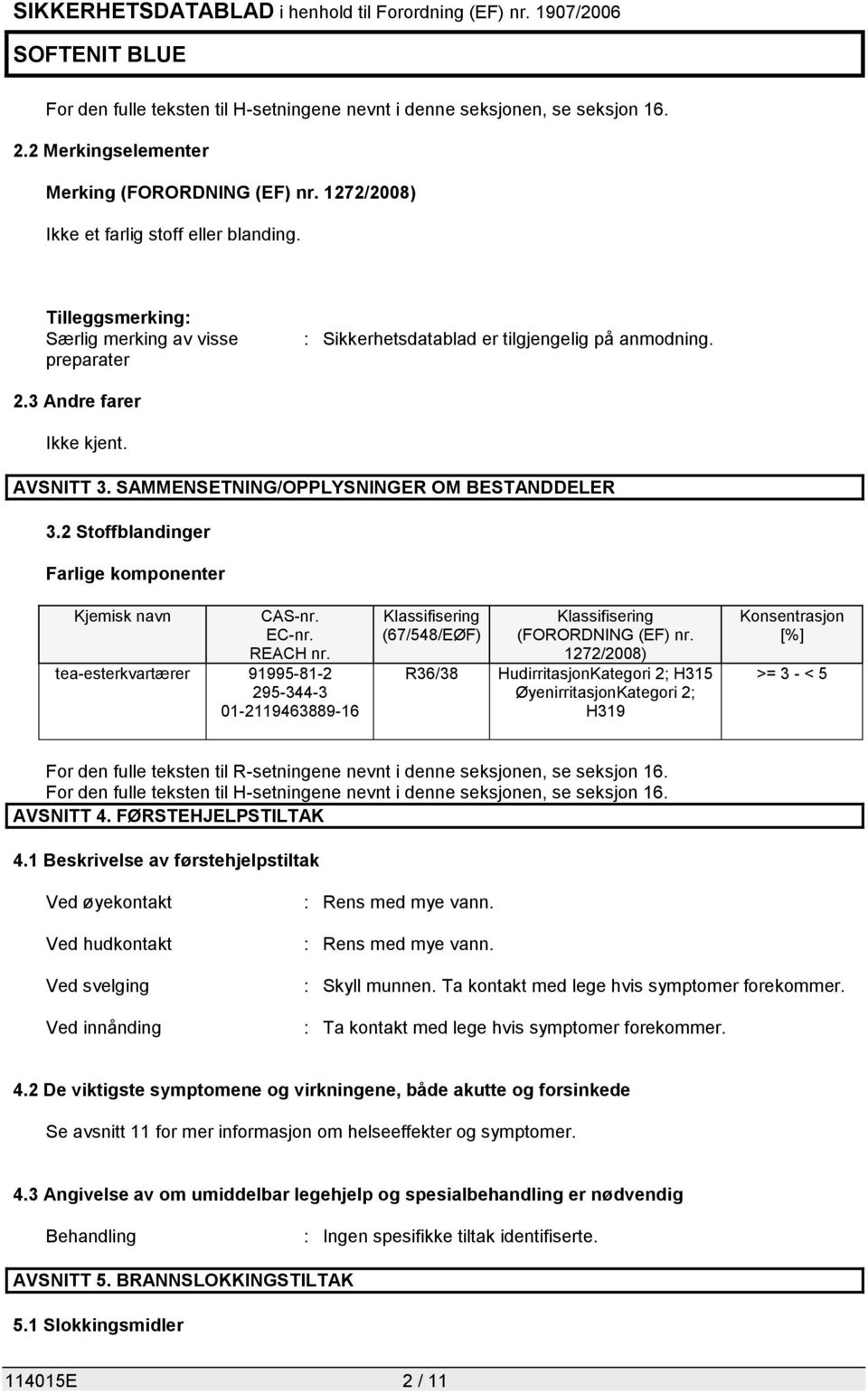 2 Stoffblandinger Farlige komponenter Kjemisk navn CAS-nr. EC-nr. REACH nr. tea-esterkvartærer 91995-81-2 295-344-3 01-2119463889-16 Klassifisering (67/548/EØF) Klassifisering (FORORDNING (EF) nr.