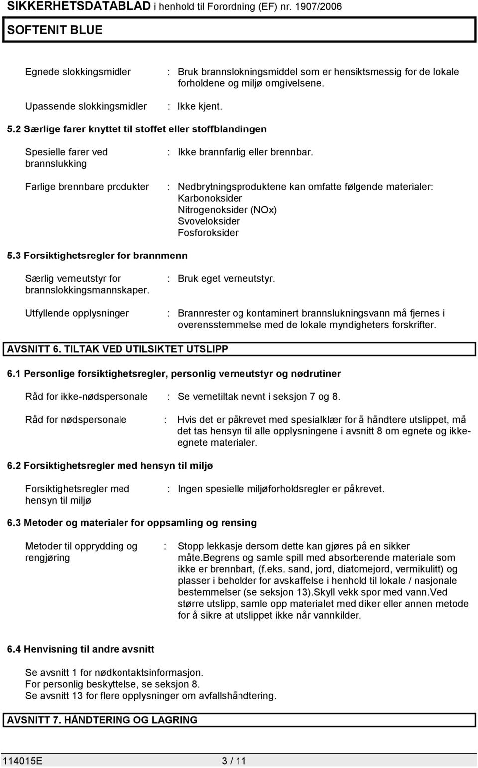 : Nedbrytningsproduktene kan omfatte følgende materialer: Karbonoksider Nitrogenoksider (NOx) Svoveloksider Fosforoksider 5.