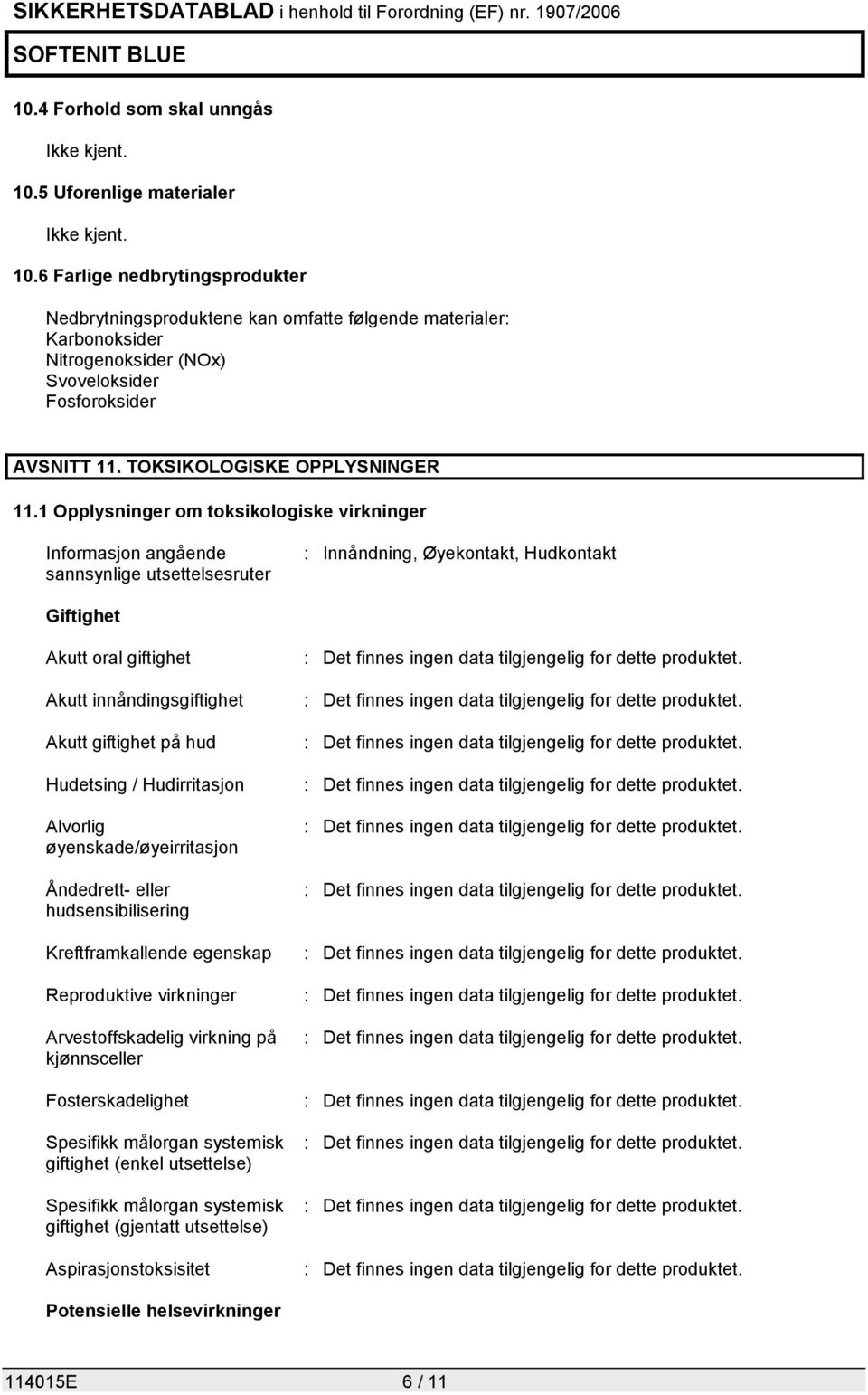 6 Farlige nedbrytingsprodukter Nedbrytningsproduktene kan omfatte følgende materialer: Karbonoksider Nitrogenoksider (NOx) Svoveloksider Fosforoksider AVSNITT 11. TOKSIKOLOGISKE OPPLYSNINGER 11.