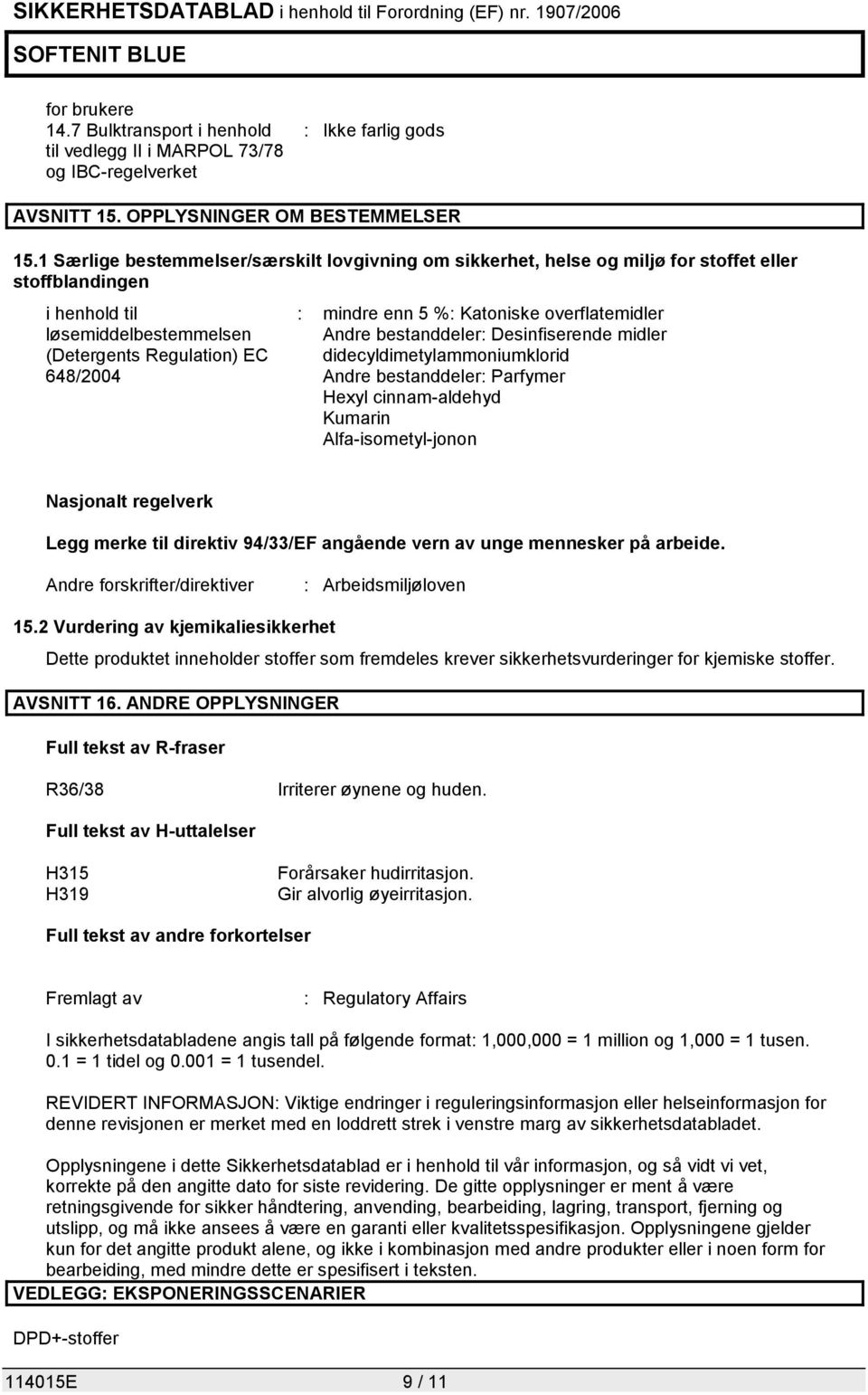 Katoniske overflatemidler Andre bestanddeler: Desinfiserende midler didecyldimetylammoniumklorid Andre bestanddeler: Parfymer Hexyl cinnam-aldehyd Kumarin Alfa-isometyl-jonon Nasjonalt regelverk Legg