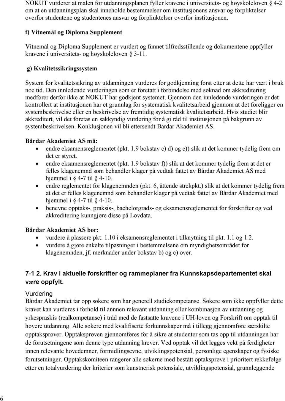 f) Vitnemål og Diploma Supplement Vitnemål og Diploma Supplement er vurdert og funnet tilfredsstillende og dokumentene oppfyller kravene i universitets- og høyskoleloven 3-11.