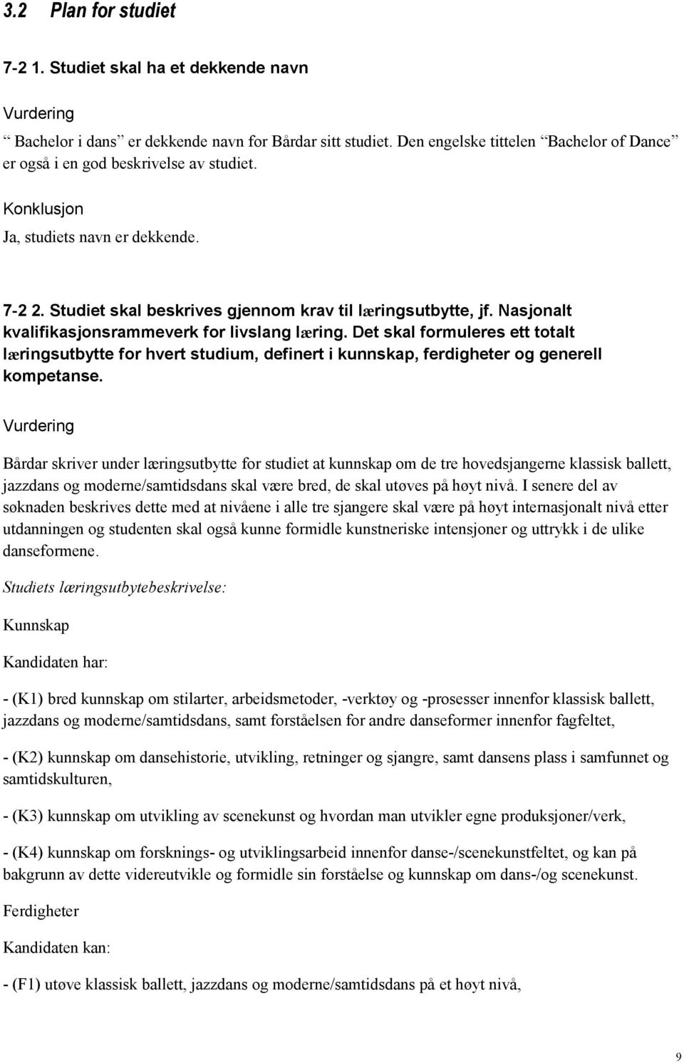 Nasjonalt kvalifikasjonsrammeverk for livslang læring. Det skal formuleres ett totalt læringsutbytte for hvert studium, definert i kunnskap, ferdigheter og generell kompetanse.