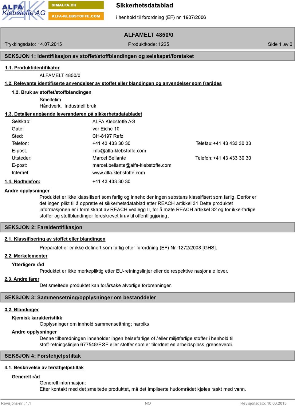 Detaljer angående leverandøren på sikkerhetsdatabladet Selskap: Gate: Sted: ALFA Klebstoffe AG vor Eiche 10 CH-8197 Rafz Telefon: +41 43 433 30 30 Telefax:+41 43 433 30 33 E-post: