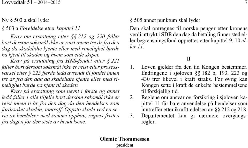 Krav på erstatning fra HNS-fondet etter 221 faller bort dersom søksmål ikke er reist eller prosessvarsel etter 225 fjerde ledd avsendt til fondet innen tre år fra den dag da skadelidte kjente eller