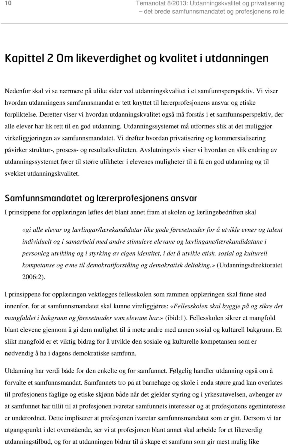 Deretter viser vi hvordan utdanningskvalitet også må forstås i et samfunnsperspektiv, der alle elever har lik rett til en god utdanning.