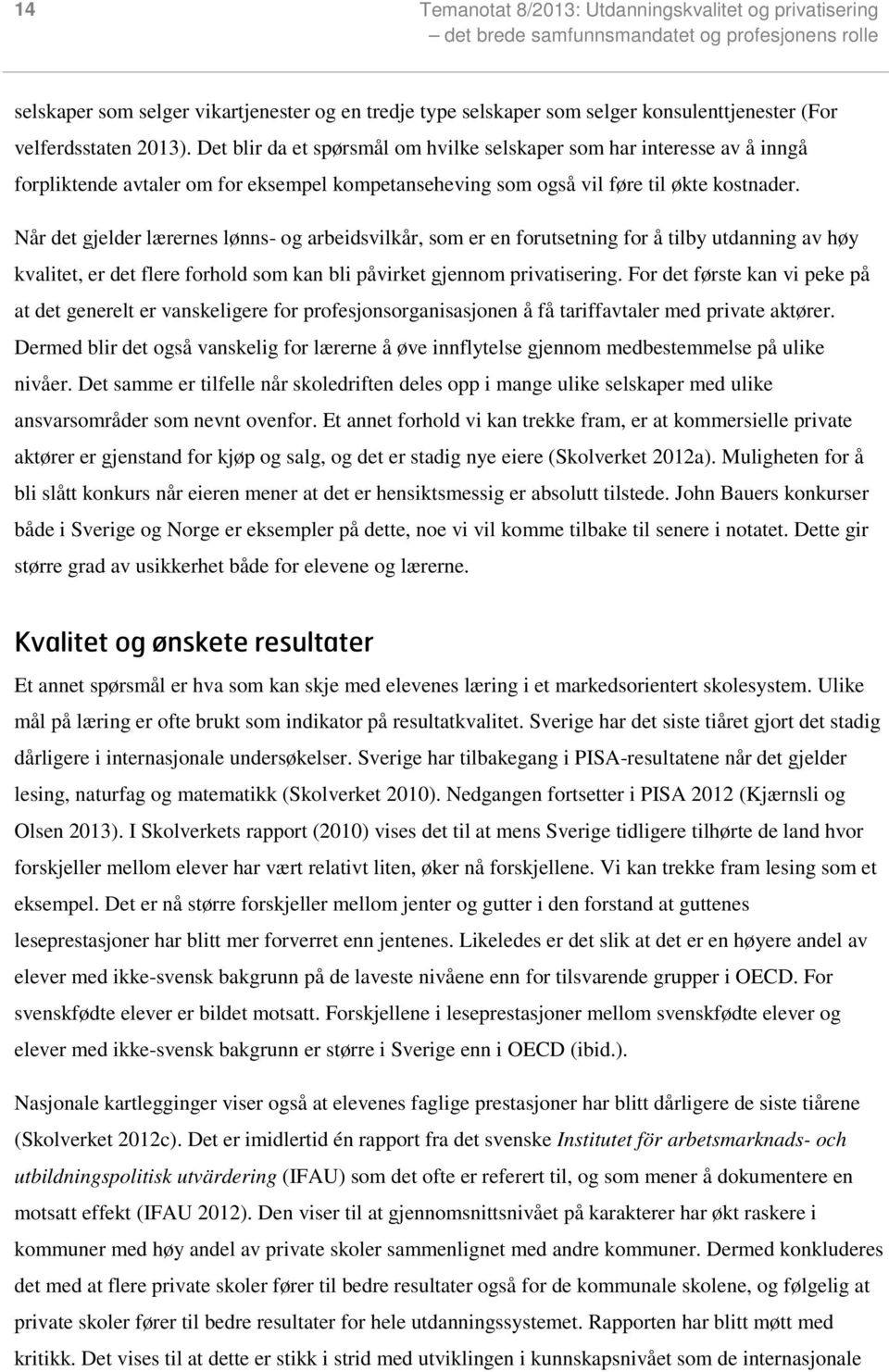 Når det gjelder lærernes lønns- og arbeidsvilkår, som er en forutsetning for å tilby utdanning av høy kvalitet, er det flere forhold som kan bli påvirket gjennom privatisering.