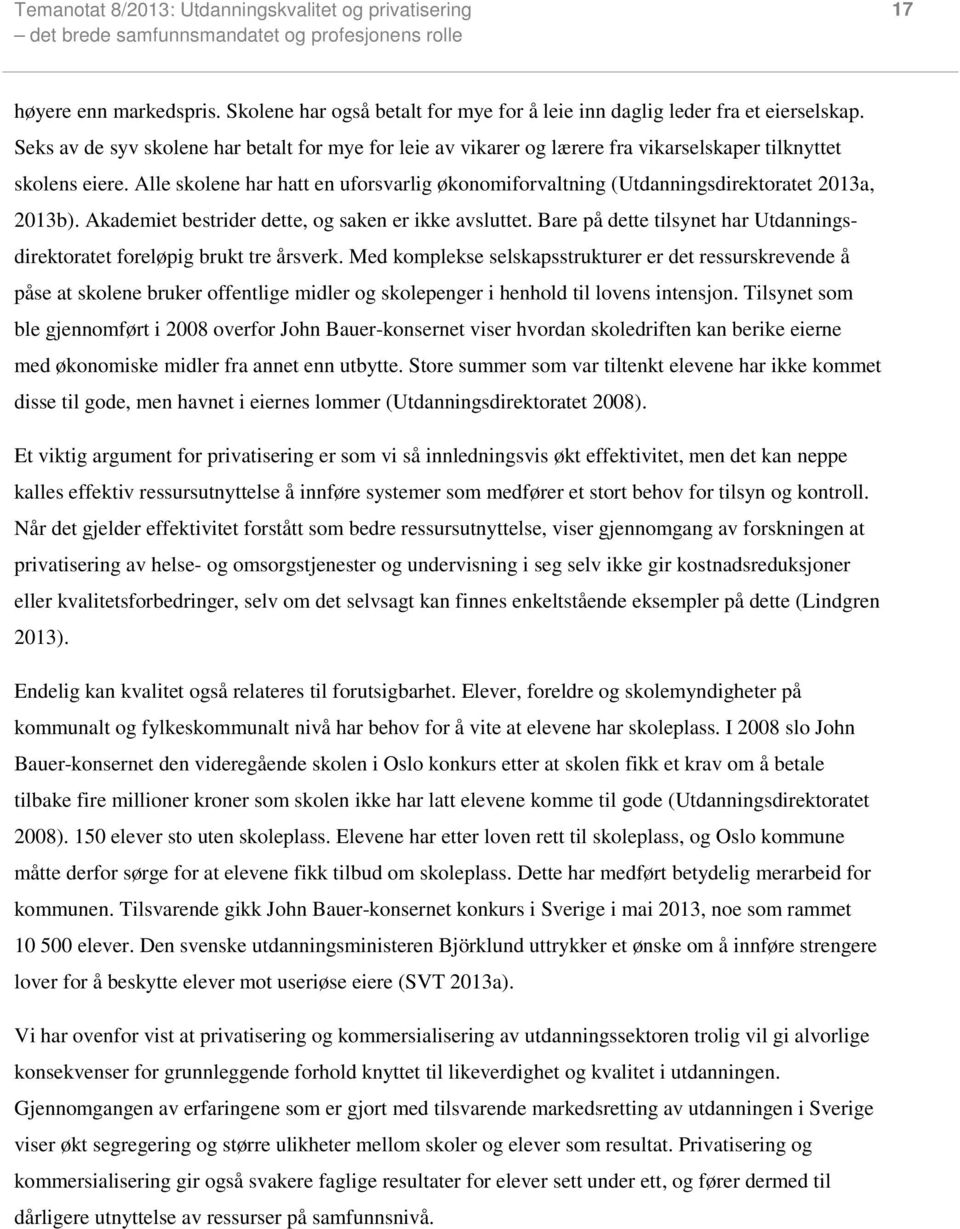 Alle skolene har hatt en uforsvarlig økonomiforvaltning (Utdanningsdirektoratet 2013a, 2013b). Akademiet bestrider dette, og saken er ikke avsluttet.