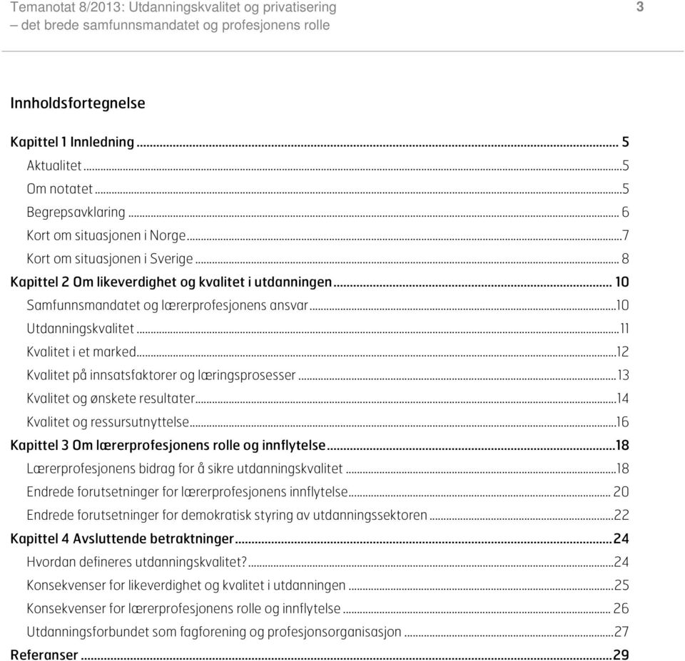 .. 12 Kvalitet på innsatsfaktorer og læringsprosesser... 13 Kvalitet og ønskete resultater... 14 Kvalitet og ressursutnyttelse... 16 Kapittel 3 Om lærerprofesjonens rolle og innflytelse.