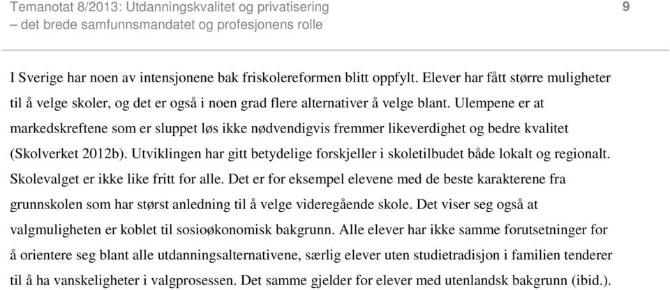 Ulempene er at markedskreftene som er sluppet løs ikke nødvendigvis fremmer likeverdighet og bedre kvalitet (Skolverket 2012b).