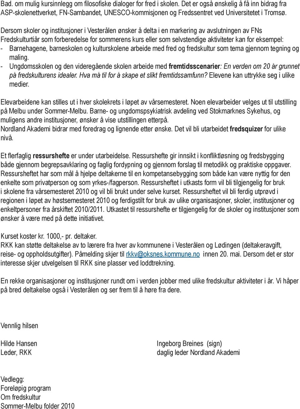 Dersom skoler og institusjoner i Vesterålen ønsker å delta i en markering av avslutningen av FNs Fredskulturtiår som forberedelse for sommerens kurs eller som selvstendige aktiviteter kan for