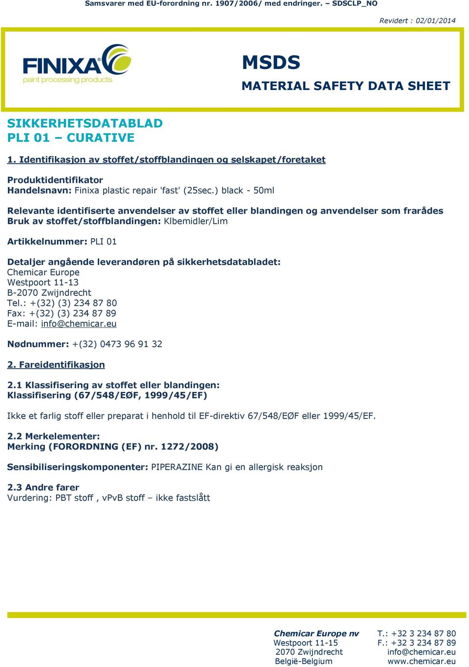 ) black - 50ml Relevante identifiserte anvendelser av stoffet eller blandingen og anvendelser som frarådes Bruk av stoffet/stoffblandingen: Klbemidler/Lim Artikkelnummer: PLI 01 Detaljer angående