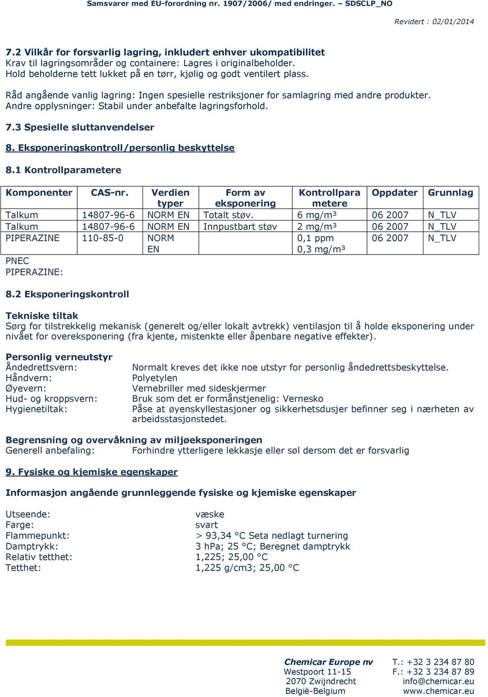 Andre opplysninger: Stabil under anbefalte lagringsforhold. 7.3 Spesielle sluttanvendelser 8. Eksponeringskontroll/personlig beskyttelse 8.1 Kontrollparametere Komponenter CAS-nr.