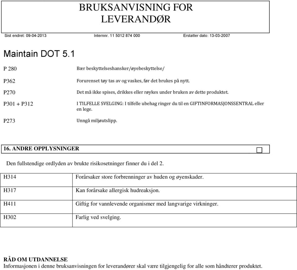 Unngå miljøutslipp. 16. ANDRE OPPLYSNINGER Den fullstendige ordlyden av brukte risikosetninger finner du i del 2.