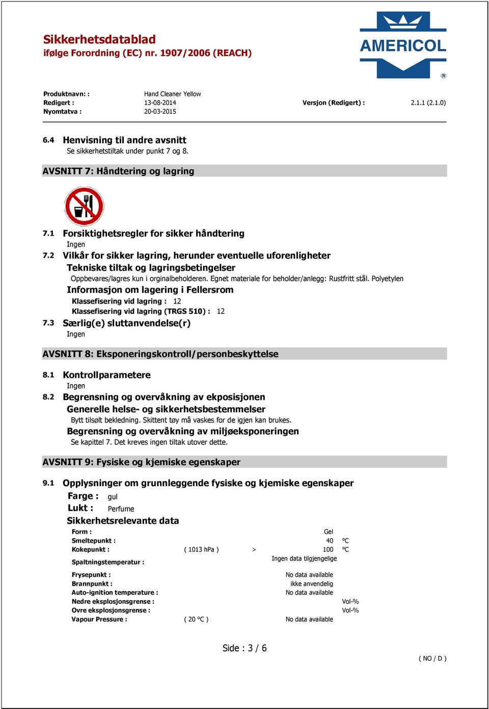 Polyetylen Informasjon om lagering i Fellersrom Klassefisering vid lagring : 12 Klassefisering vid lagring (TRGS 510) : 12 7.