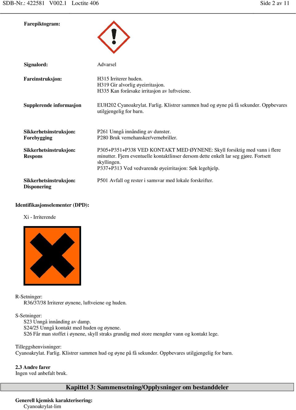 Sikkerhetsinstruksjon: Forebygging Sikkerhetsinstruksjon: Respons Sikkerhetsinstruksjon: Disponering P261 Unngå innånding av dunster. P280 Bruk vernehansker/vernebriller.