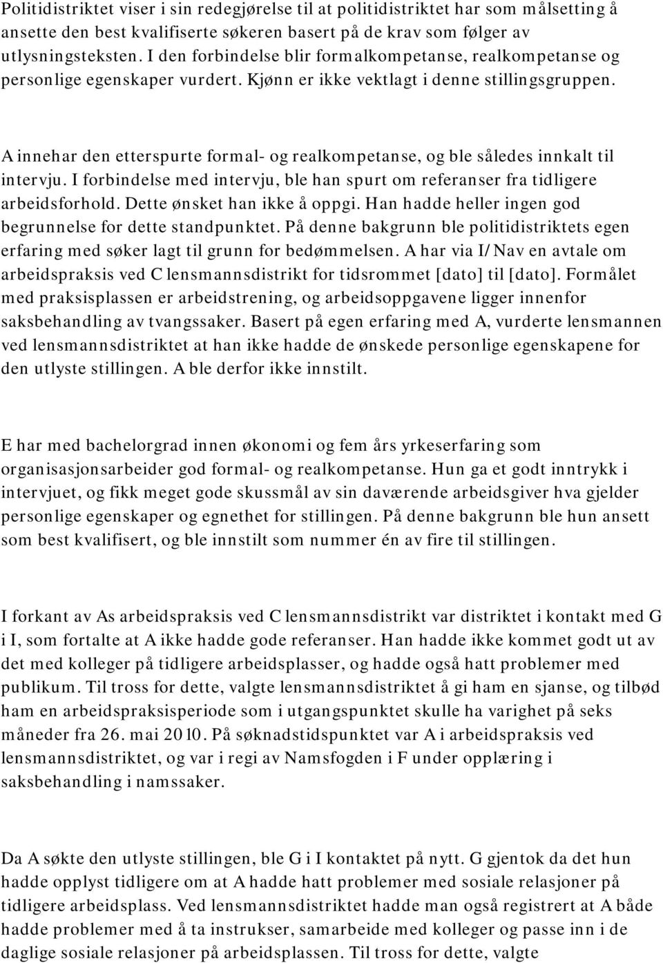 A innehar den etterspurte formal- og realkompetanse, og ble således innkalt til intervju. I forbindelse med intervju, ble han spurt om referanser fra tidligere arbeidsforhold.