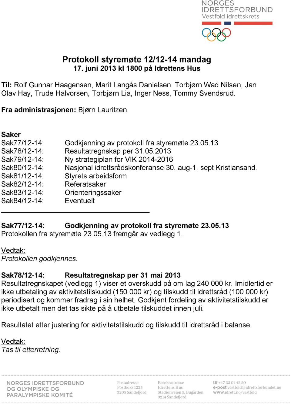 13 Sak78/12-14: Resultatregnskap per 31.05.2013 Sak79/12-14: Ny strategiplan for VIK 2014-2016 Sak80/12-14: Nasjonal idrettsrådskonferanse 30. aug-1. sept Kristiansand.