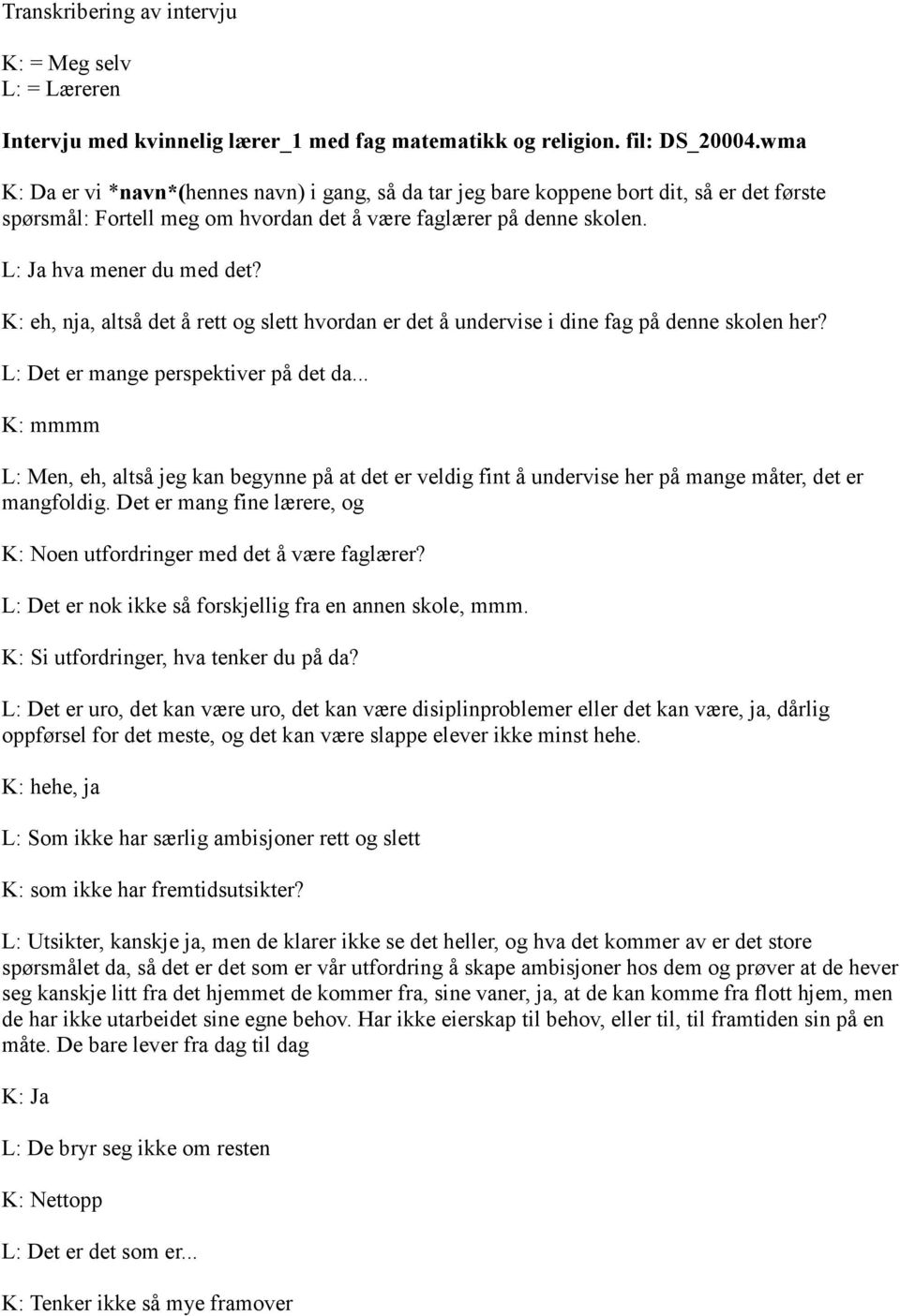 K: eh, nja, altså det å rett og slett hvordan er det å undervise i dine fag på denne skolen her? L: Det er mange perspektiver på det da.