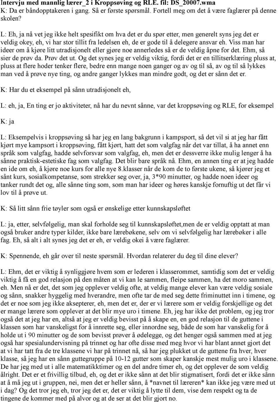 Viss man har ideer om å kjøre litt utradisjonelt eller gjøre noe annerledes så er de veldig åpne for det. Ehm, så sier de prøv da. Prøv det ut.