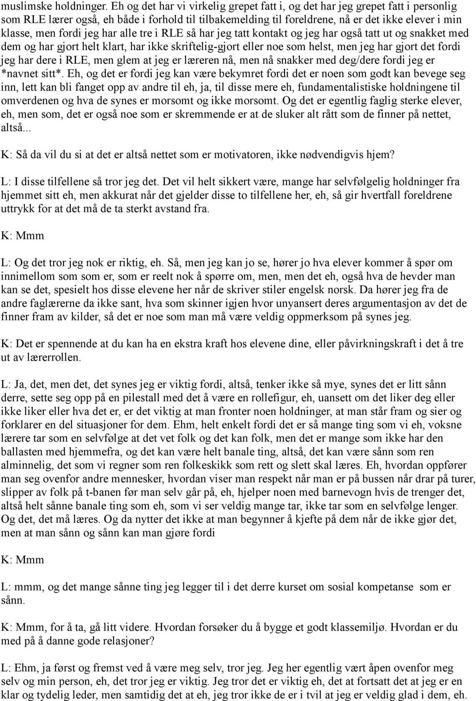 jeg har alle tre i RLE så har jeg tatt kontakt og jeg har også tatt ut og snakket med dem og har gjort helt klart, har ikke skriftelig-gjort eller noe som helst, men jeg har gjort det fordi jeg har