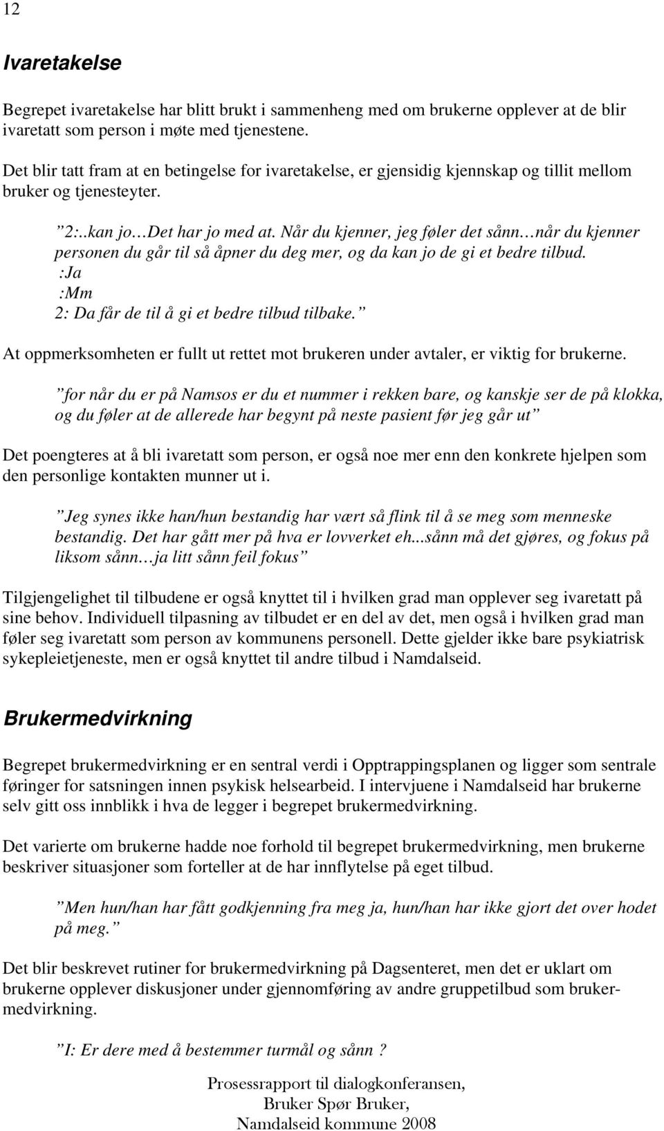 Når du kjenner, jeg føler det sånn når du kjenner personen du går til så åpner du deg mer, og da kan jo de gi et bedre tilbud. :Ja :Mm 2: Da får de til å gi et bedre tilbud tilbake.