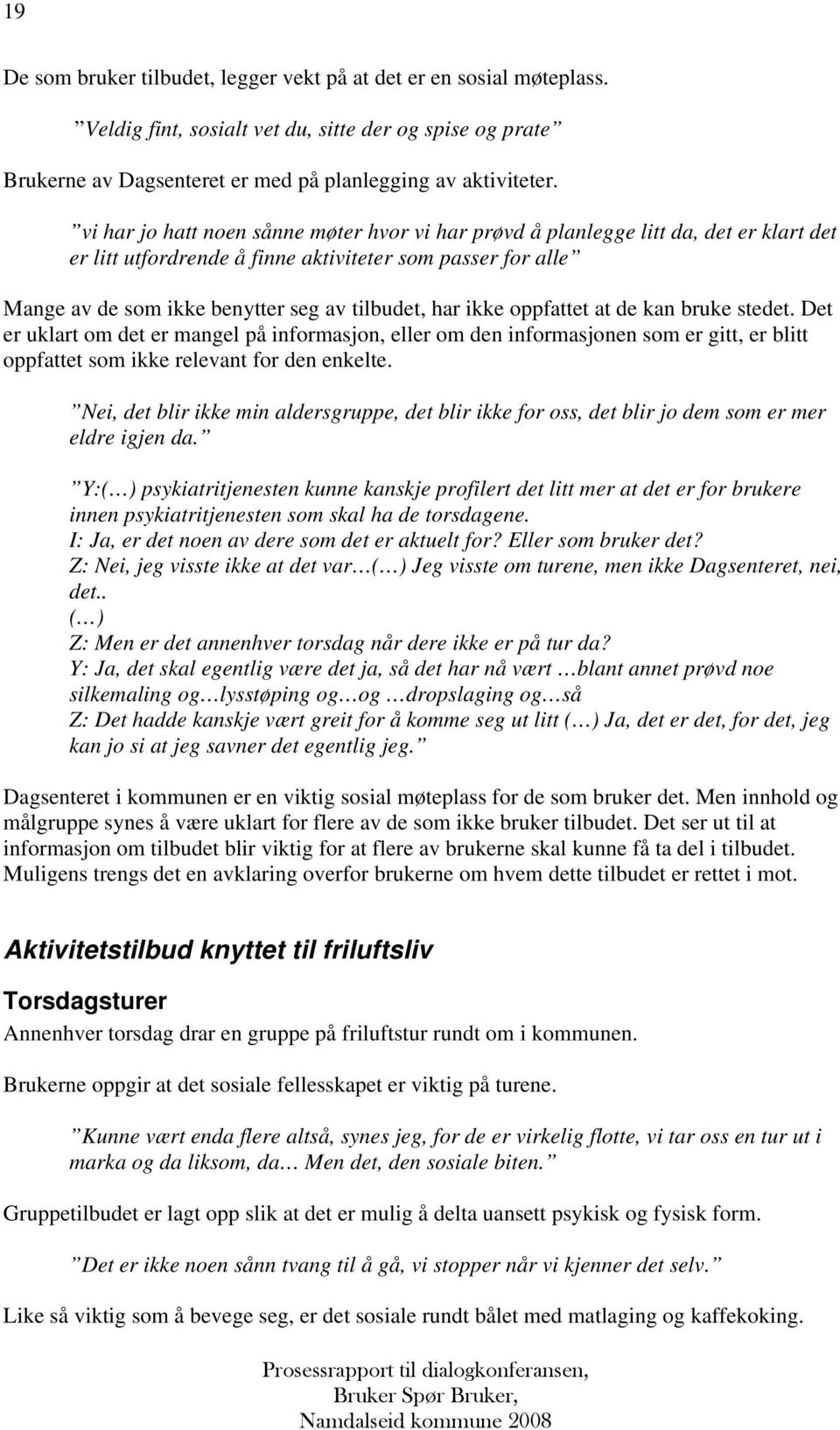 ikke oppfattet at de kan bruke stedet. Det er uklart om det er mangel på informasjon, eller om den informasjonen som er gitt, er blitt oppfattet som ikke relevant for den enkelte.