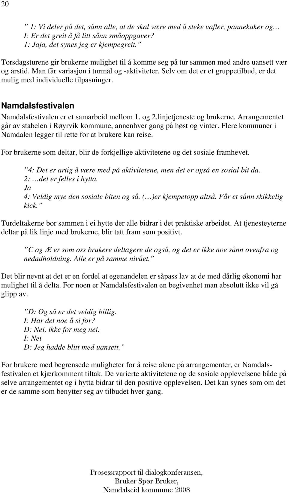 Selv om det er et gruppetilbud, er det mulig med individuelle tilpasninger. Namdalsfestivalen Namdalsfestivalen er et samarbeid mellom 1. og 2.linjetjeneste og brukerne.