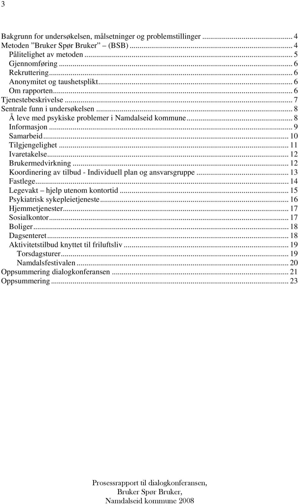 .. 11 Ivaretakelse... 12 Brukermedvirkning... 12 Koordinering av tilbud - Individuell plan og ansvarsgruppe... 13 Fastlege... 14 Legevakt hjelp utenom kontortid... 15 Psykiatrisk sykepleietjeneste.