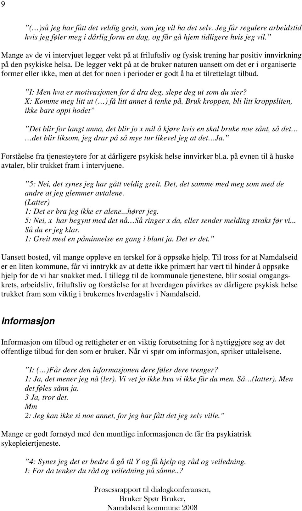 De legger vekt på at de bruker naturen uansett om det er i organiserte former eller ikke, men at det for noen i perioder er godt å ha et tilrettelagt tilbud.