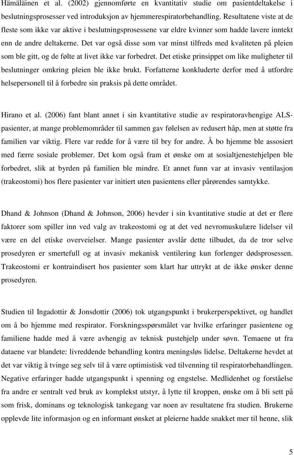 Det var også disse som var minst tilfreds med kvaliteten på pleien som ble gitt, og de følte at livet ikke var forbedret.