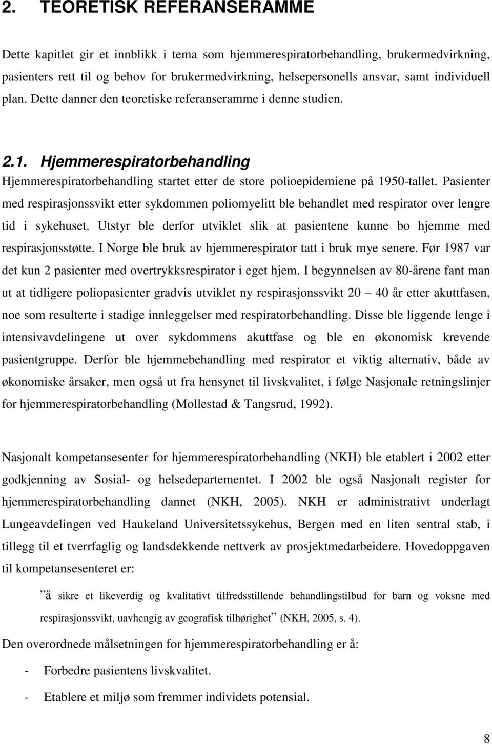 Pasienter med respirasjonssvikt etter sykdommen poliomyelitt ble behandlet med respirator over lengre tid i sykehuset.