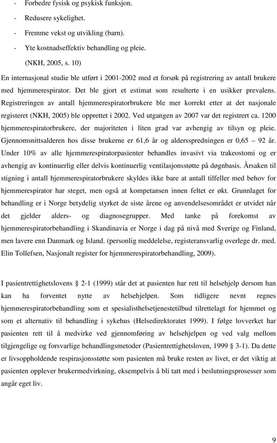 Registreringen av antall hjemmerespiratorbrukere ble mer korrekt etter at det nasjonale registeret (NKH, 2005) ble opprettet i 2002. Ved utgangen av 2007 var det registrert ca.