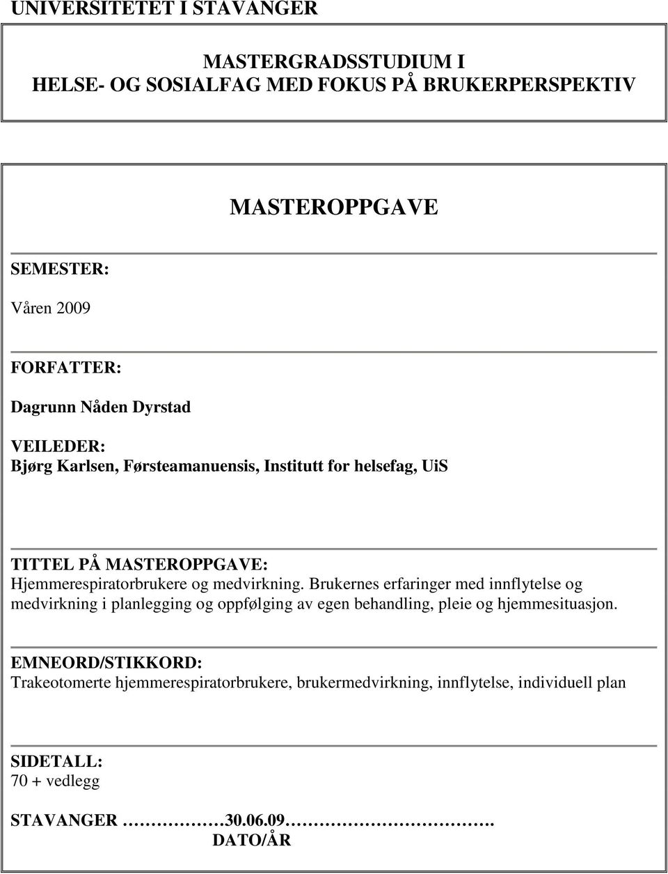 medvirkning. Brukernes erfaringer med innflytelse og medvirkning i planlegging og oppfølging av egen behandling, pleie og hjemmesituasjon.